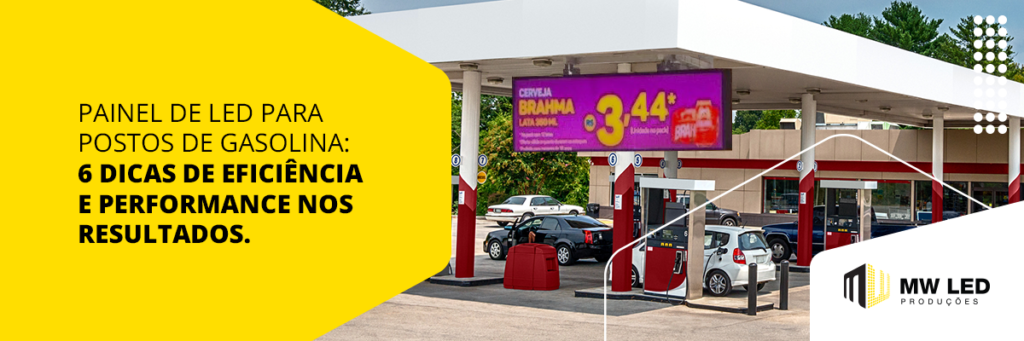 Painel de LED para posto de gasolina - 6 dicas para você ter eficiência e performance nos resultados de marketing e vendas utilizando painel de LED no seu posto de combustíveis.